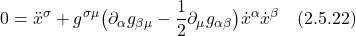\displaystyle 0 = \ddot{x}^{\sigma} + g^{\sigma \mu} \bigl(  \partial_{\alpha} g_{\beta \mu} - \frac12  \partial_{\mu} g_{\alpha \beta} \bigr) \dot{x}^{\alpha} \dot{x}^{\beta}\quad \text{(2.5.22)}
