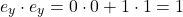 \[e_y \cdot e_y = 0 \cdot 0 + 1 \cdot 1 = 1\]