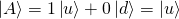 \ket{A}=1\ket{u}+0\ket{d}=\ket{u}