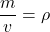 \displaystyle \frac{m}{v} = \rho