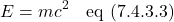 \[E=mc^2 \quad \text{eq (7.4.3.3)} \]