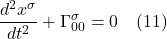 \[ \frac{d^2 x^{\sigma}}{dt^2} + \Gamma^{\sigma}_{00}   =0 \quad\text{(11)}   \]