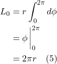 \begin{align*} L_0 &= r \int_0^{2\pi} d\phi \\ &=  \phi \eval_0^{2\pi} \\ &= 2 \pi r \quad \text{(5)}   \end{align*}