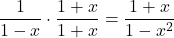 \[ \frac{1}{1-x} \cdot \frac{1+x}{1+x}= \frac{1+x}{1-x^2}\]