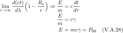 \begin{align*} \lim_{r \rightarrow \infty} \frac{d(ct)}{d\lambda}\Bigl( 1-\frac{R_s}{r} \Bigr) \Rightarrow \frac{E}{m} &= c\frac{dt}{d\tau} \\ \frac{E}{m} &= c\gamma \\ E &= mc\gamma = P_{00} \quad \text{(V.A.28)} \end{align*}