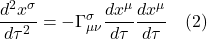 \[\frac{d^2 x^{\sigma}}{d\tau^2} = -\Gamma^{\sigma}_{\mu \nu} \frac{dx^{\mu}}{d\tau} \frac{dx^{\mu}}{d\tau} \quad \text{(2)} \]