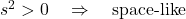 s^2 > 0 \quad \Rightarrow \quad  \text{space-like}