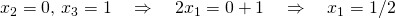 x_2=0\text{, }x_3=1 \quad \Rightarrow \quad 2x_1&=&0+1 \quad \Rightarrow \quad x_1=1/2