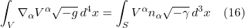 \[ \int_V \nabla_{\alpha} V^{\alpha} \sqrt{-g}\,d^4x = \int_S V^{\alpha} n_{\alpha} \sqrt{-\gamma}\,d^3x \quad \text{(16)} \]