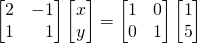 \[\begin{bmatrix} 2 & -1 \\ 1 &\,\,\,\,\, 1 \end{bmatrix}\begin{bmatrix} x \\ y \end{bmatrix} = \begin{bmatrix} 1 & 0\\ 0 & 1 \end{bmatrix}\begin{bmatrix} 1 \\ 5 \end{bmatrix}\]