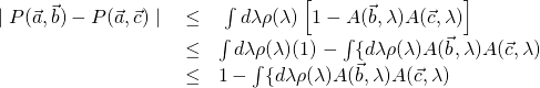 \begin{array}{rcl}\mid P(\vec{a},\vec{b})-P(\vec{a},\vec{c})\mid \,\,&\leq&\,\,\int{d\lambda\rho(\lambda)\left[1-A(\vec{b},\lambda)A(\vec{c},\lambda)}\right]}\\&\leq& \int{d\lambda\rho(\lambda)(1)-\int\{d\lambda\rho(\lambda)A(\vec{b},\lambda)A(\vec{c},\lambda)}\\&\leq&1-\int\{d\lambda\rho(\lambda)A(\vec{b},\lambda)A(\vec{c},\lambda)}\end{array}