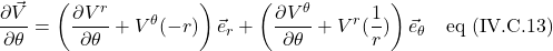 \displaystyle \frac{\partial\vec{V}}{\partial \theta}=\left( \frac{\partial V^r}{\partial \theta} + V^{\theta}(-r) \right)\vec{e}_r + \left( \frac{\partial V^{\theta}}{\partial \theta} + V^r(\frac1r) \right)\vec{e}_{\theta} \quad \text{eq (IV.C.13)}