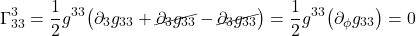 \[  \Gamma^{3}_{33} = \frac12 g^{33} \bigl( \partial_{3} g_{33} + \cancel{ \partial_{3} g_{3 3}} -  \cancel{\partial_{3} g_{33}} \bigr) = \frac12 g^{33} \bigl( \partial_{\phi} g_{33} \bigr) = 0\]