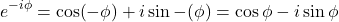\[ e^{-i\phi} = \cos (-\phi) + i\sin -(\phi) = \cos \phi - i\sin \phi  \]