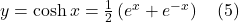 y=\cosh x=\frac{1}{2}\left(e^{x}+e^{-x}\right) \quad \text{(5)}