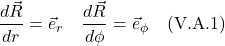 \[\frac{d\vec{R}}{dr} =\vec{e}_r \quad  \frac{d\vec{R}}{d\phi} =\vec{e}_{\phi} \quad \text{(V.A.1)} \]