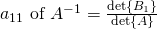 a_{11}\text{ of }A^{-1}=\frac{\det{B_1}}{\det{A}}