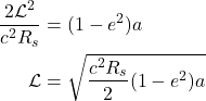 \begin{align*} \frac{2\mathcal{L}^2}{c^2 R_s} &= (1-e^2)a  \\ \mathcal{L} &= \sqrt{\frac{c^2R_s}{2}(1-e^2)a} \end{align*}