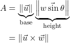 \begin{align*}    A &= \underbrace{\left \| \vec{u} \right \|}_{\text{base}} \underbrace{\left \| \vec{w \sin \theta} \right \|}_{\text{height}} \\ &= \left \| \vec{u} \times \vec{w} \right \| \end{align*}