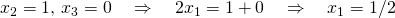 x_2=1\text{, }x_3=0 \quad \Rightarrow \quad 2x_1&=&1+0 \quad \Rightarrow \quad x_1=1/2