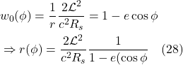 \begin{align*} & w_0(\phi) =  \frac{1}{r}\frac{2\mathcal{L}^2}{c^2 R_s} = 1 - e\cos \phi \\ &\Rightarrow r(\phi) =  \frac{2\mathcal{L}^2}{c^2 R_s}\frac{1}{1-e(\cos \phi} \quad \text{(28)}  \end{align*}