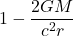\displaystyle  1 -\frac{2GM}{c^2 r}