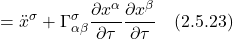 =\displaystyle \ddot{x}^{\sigma} + \Gamma^{\sigma}_{\alpha \beta} \frac{\partial x^{\alpha}}{\partial \tau} \frac{\partial x^{\beta}}{\partial \tau} \quad \text{(2.5.23)}