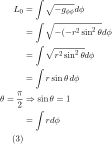 \begin{align*}    L_0 &= \int \sqrt{-g_{\phi \phi}}d\phi \\ &= \int \sqrt{-(-r^2 \sin^2 \theta} d\phi \\ &= \int \sqrt{r^2 \sin^2 \theta} d\phi \\ &= \int r \sin \theta \, d\phi \\ \theta = \frac{\pi}{2} &\Rightarrow \sin \theta = 1 \\ &= \int r d\phi \\  \quad \text{(3)} \end{align*}