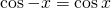 \cos -x = \cos x
