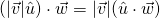 (\lvert \vec{v} \rvert \hat{u})\cdot\vec{w}=\lvert \vec{v} \rvert (\hat{u}\cdot\vec{w})