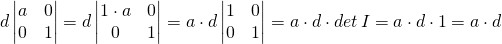 d\begin{vmatrix} a & 0 \\ 0 & 1 \end{vmatrix}=d\begin{vmatrix} 1 \cdot a & 0 \\ 0 & 1 \end{vmatrix}=a\cdot d\begin{vmatrix} 1 & 0 \\ 0 & 1 \end{vmatrix}=a\cdot d \cdot det\,I=a\cdot d \cdot 1=a\cdot d