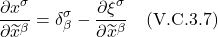 \[ \frac{\partial x^{\sigma}}{\partial \widetilde{x}^{\beta}} =  \delta^{\sigma}_{\beta} - \frac{\partial \xi^{\sigma}}{\partial \widetilde{x}^{\beta}}  \quad \text{(V.C.3.7)}   \]