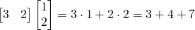 \begin{bmatrix}3&2\end{bmatrix}\begin{bmatrix}1\\2\end{bmatrix}=3\cdot 1+2 \cdot 2=3+4+7