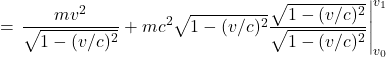 \displaystyle= \eval{\frac{mv^2}{\sqrt{1-(v/c)^2}} + mc^2\sqrt{1-(v/c)^2}\frac{\sqrt{1-(v/c)^2}}{\sqrt{1-(v/c)^2}}}_{v_0}^{v_1}