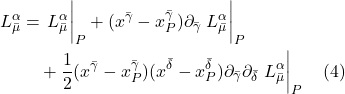 \begin{align*}  L^{\alpha}_{\bar{\mu}} &= \eval{L^{\alpha}_{\bar{\mu}}}_P + (x^{\bar{\gamma}} - x^{\bar{\gamma}}_P) \partial_{\bar{\gamma}} \eval{L^{\alpha}_{\bar{\mu}}}_P \\ &\quad + \frac12 (x^{\bar{\gamma}} - x^{\bar{\gamma}}_P)(x^{\bar{\delta}} - x^{\bar{\delta}}_P) \partial_{\bar{\gamma}}\partial_{\bar{\delta}}\eval{L^{\alpha}_{\bar{\mu}}}_P  \quad \text{(4)} \end{align*}