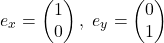 \[e_x = \begin{pmatrix}1\\0 \end{pmatrix},\,\, e_y = \begin{pmatrix}0\\1 \end{pmatrix}\]