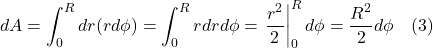 \[ d A=\int_0^R d r(r d \phi)=\int_0^R r d r d \phi=\left.\frac{r^2}{2}\right|_0 ^R d \phi=\frac{R^2}{2} d \phi \quad \text{(3)} \]