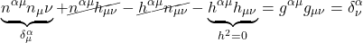 \[ \underbrace{n^{\alpha \mu} n_{\mu} \nu}}_{\delta^{\alpha}_{\mu}} + \cancel{n^{\alpha \mu} h_{\mu \nu}} - \cancel{h^{\alpha \mu} n_{\mu \nu}} - \underbrace{h^{\alpha \mu} h_{\mu \nu}}_{h^2=0} &= g^{\alpha \mu}g_{\mu \nu} = \delta^{\alpha}_{\nu}  \]