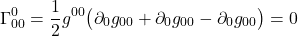 \[  \Gamma^{0}_{0 0} = \frac12 g^{0 0} \bigl( \partial_{0} g_{0 0} +  \partial_{0} g_{0  0} -  \partial_{0} g_{0 0} \bigr)  = 0 \]