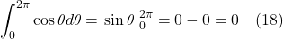 \[ \int_0^{2 \pi} \cos \theta d \theta=\left.\sin \theta\right|_0 ^{2 \pi}=0-0=0 \quad \text{(18)} \]