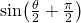 \sin  (\frac{\theta}{2} + \frac{\pi}{2})