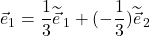 \displaystyle \vec{e}_1=\displaystyle \frac13\widetilde{\vec{e}}_{\,1}+(-\frac13)\displaystyle \widetilde{\vec{e}}_{\,2}