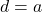 d=a