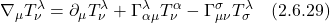\displaystyle \nabla_{\mu} T^{\lambda}_{\nu} = \partial_{\mu} T^{\lambda}_{\nu} + \Gamma^{\lambda}_{\alpha \mu} T^{\alpha}_{\nu} - \Gamma^{\sigma}_{\mu \nu} T^{\lambda}_{\sigma} \quad \text{(2.6.29)}