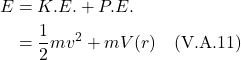 \begin{align*}E &= K.E. + P.E. \\ &= \frac12 m v^2 + mV(r)  \quad \text{(V.A.11)} \end{align*}