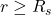r \geq R_s