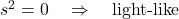 s^2 = 0 \quad \Rightarrow \quad  \text{light-like}