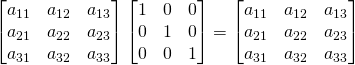 \begin{bmatrix}a_{11}&a_{12}&a_{13}\\a_{21}&a_{22}&a_{23}\\a_{31}&a_{32}&a_{33}\end{bmatrix}\begin{bmatrix}1&0&0\\0&1&0\\0&0&1\end{bmatrix}=\begin{bmatrix}a_{11}&a_{12}&a_{13}\\a_{21}&a_{22}&a_{23}\\a_{31}&a_{32}&a_{33}\end{bmatrix}