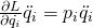 \frac{\partial L}{\partial \dot{q_i}}\ddot{q_i}=p_i\ddot{q_i}