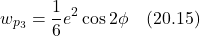 \[ w_{p_3} = \frac16 e^2 \cos 2\phi \quad \text{(20.15)} \]